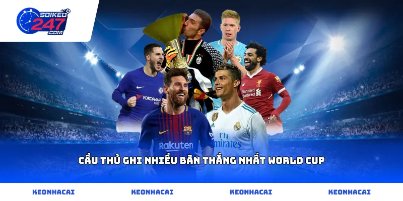 Thống kê chi tiết cầu thủ ghi nhiều bàn thắng nhất World Cup tại hệ thống