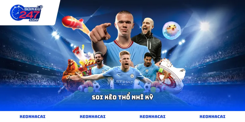 Kỹ thuật phân tích chuyên sâu khi soi kèo Thổ Nhĩ Kỳ